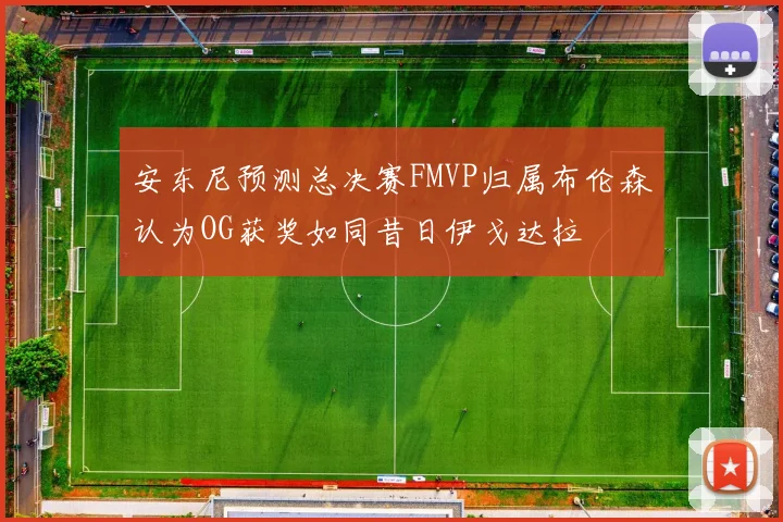 安东尼预测总决赛FMVP归属布伦森认为OG获奖如同昔日伊戈达拉