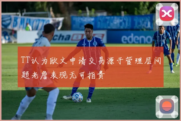 TT认为欧文申请交易源于管理层问题老詹表现无可指责
