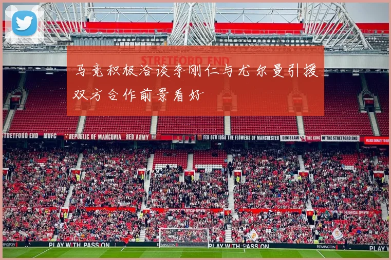 马竞积极洽谈李刚仁与尤尔曼引援双方合作前景看好